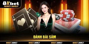 Đánh Bài Sâm 8KBET - Hướng Dẫn Chi Tiết Dành Cho Newbie