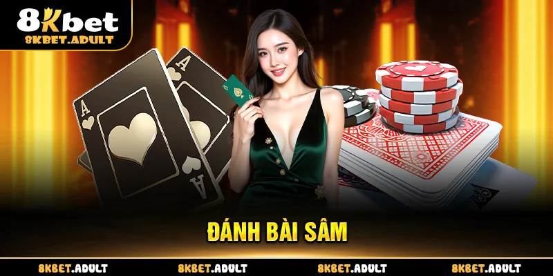 Đánh Bài Sâm 8KBET - Hướng Dẫn Chi Tiết Dành Cho Newbie