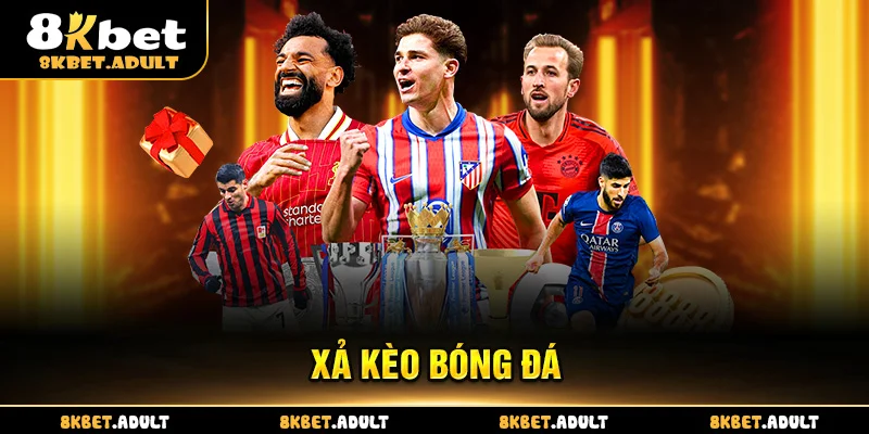 Xả Kèo Bóng Đá 8KBET Nội Dung Quan Trọng Từ Các Cao Thủ