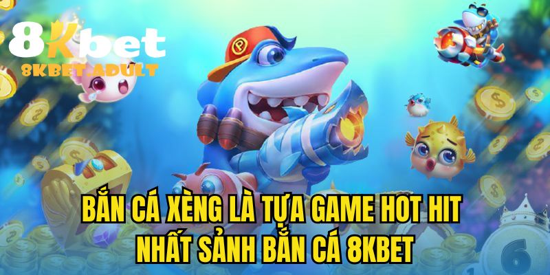 Bắn cá xèng là tựa game hot hit nhất sảnh bắn cá 8KBET