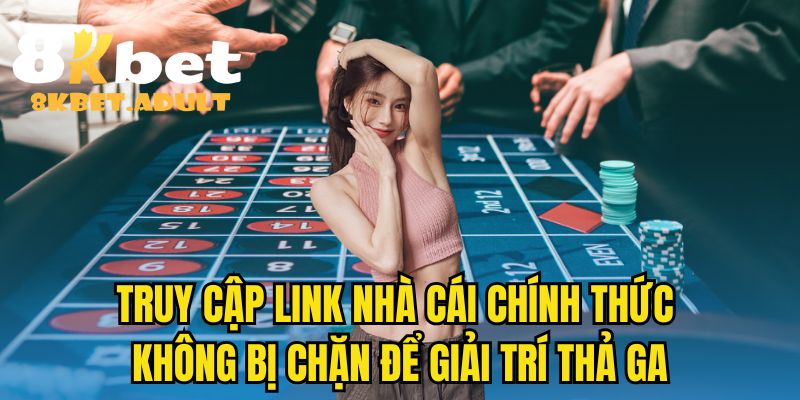 Truy cập link nhà cái chính thức không bị chặn để giải trí thả ga